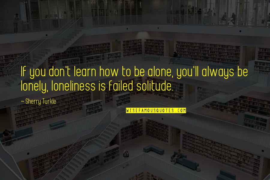 Maninagar Quotes By Sherry Turkle: If you don't learn how to be alone,
