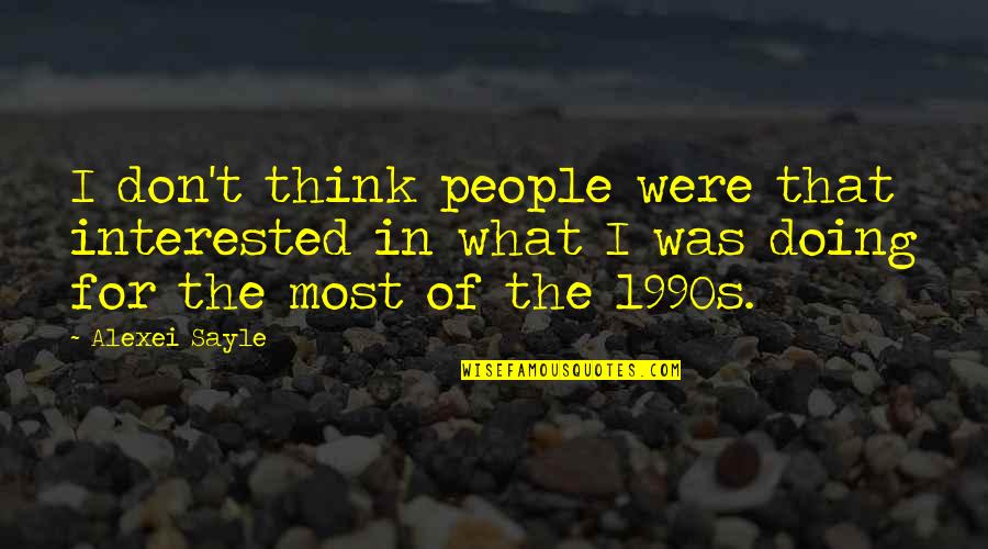 Maninder Kohli Quotes By Alexei Sayle: I don't think people were that interested in Maninder Kohli Quotes By Alexei Sayle: I don't think people were that interested in