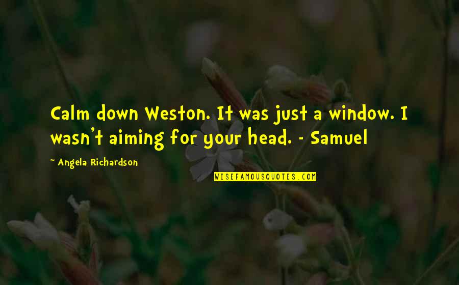 Maninho Atacadista Quotes By Angela Richardson: Calm down Weston. It was just a window.