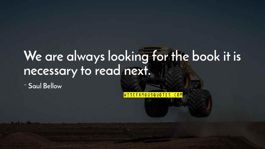 Maninho Pibom Quotes By Saul Bellow: We are always looking for the book it