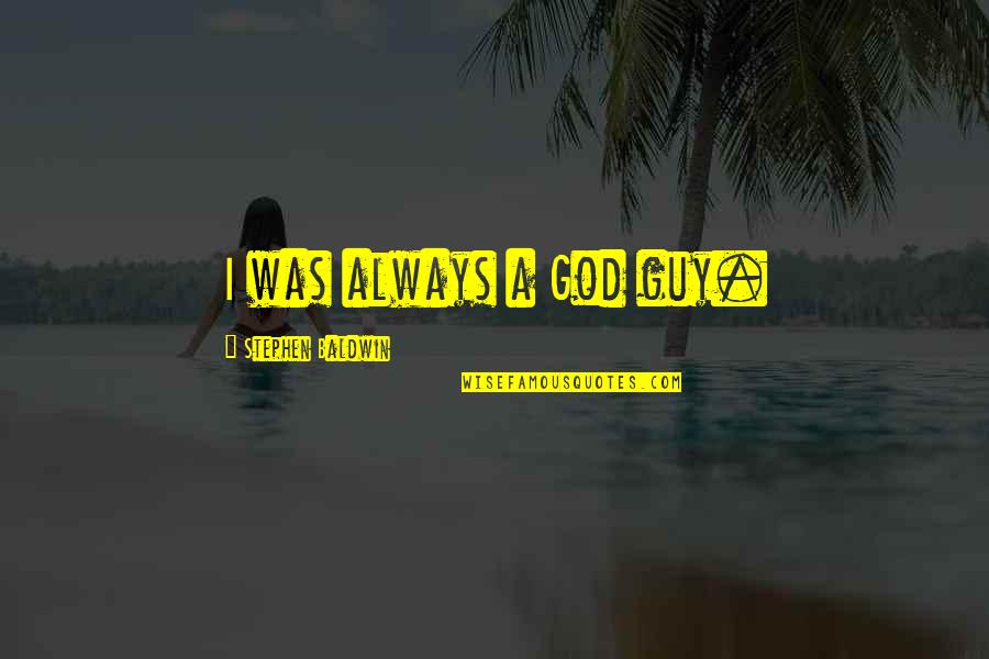 Maninho Pibom Quotes By Stephen Baldwin: I was always a God guy. Maninho Pibom Quotes By Stephen Baldwin: I was always a God guy.