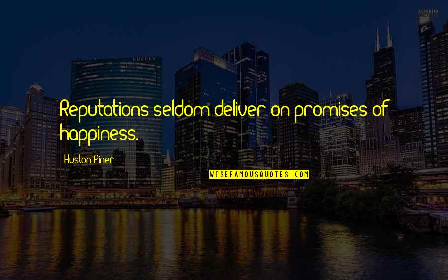 Maninose Quotes By Huston Piner: Reputations seldom deliver on promises of happiness.