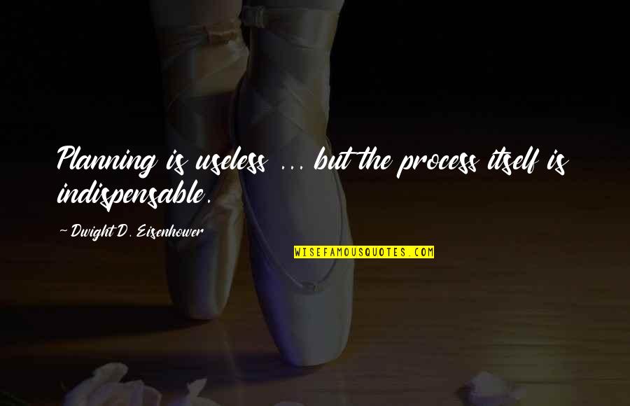 Maniota Quotes By Dwight D. Eisenhower: Planning is useless ... but the process itself Maniota Quotes By Dwight D. Eisenhower: Planning is useless ... but the process itself