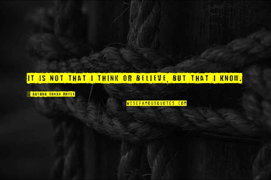 Manip Lasyon Nedir Quotes By Arthur Conan Doyle: It is not that I think or believe,