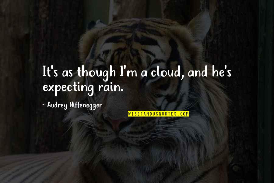 Manip Lasyon Nedir Quotes By Audrey Niffenegger: It's as though I'm a cloud, and he's
