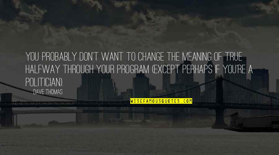 Manip Lasyon Nedir Quotes By Dave Thomas: You probably don't want to change the meaning