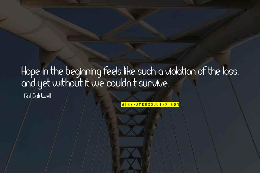 Manip Lasyon Nedir Quotes By Gail Caldwell: Hope in the beginning feels like such a