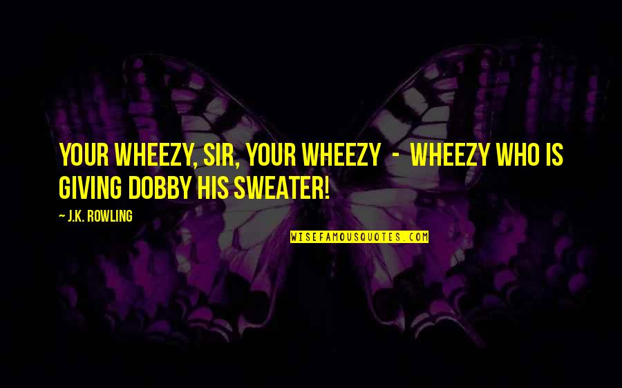 Manip Lasyon Nedir Quotes By J.K. Rowling: Your Wheezy, sir, your Wheezy - Wheezy who