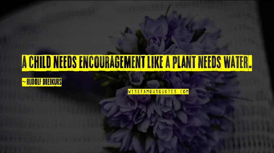 Manip Lasyon Nedir Quotes By Rudolf Dreikurs: A child needs encouragement like a plant needs