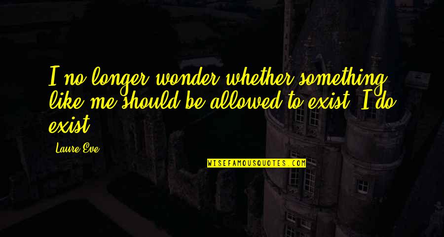 Manipal Quotes By Laure Eve: I no longer wonder whether something like me