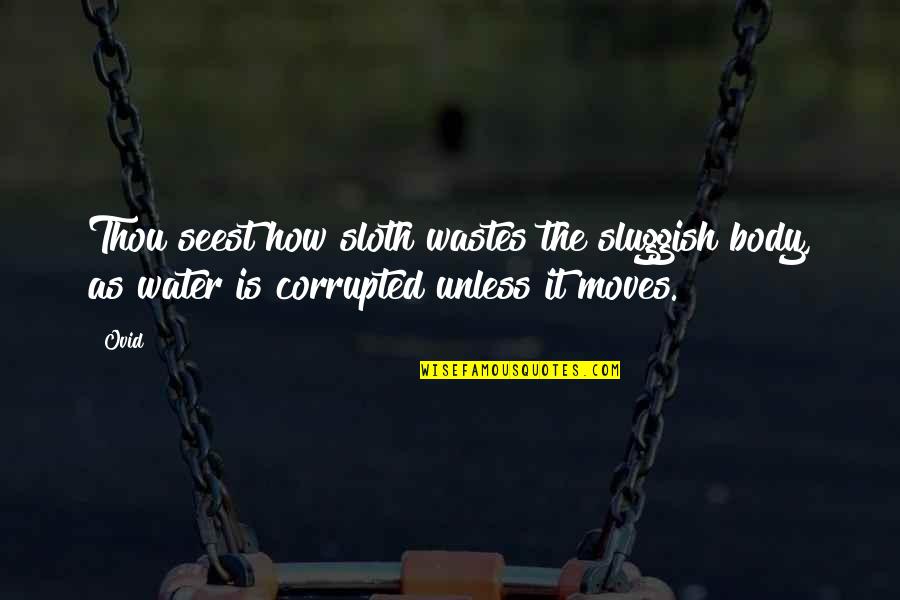 Manipal Quotes By Ovid: Thou seest how sloth wastes the sluggish body,