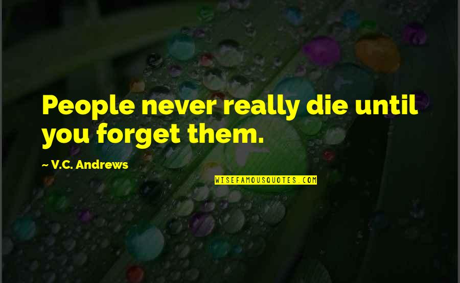Manipal Quotes By V.C. Andrews: People never really die until you forget them. Manipal Quotes By V.C. Andrews: People never really die until you forget them.