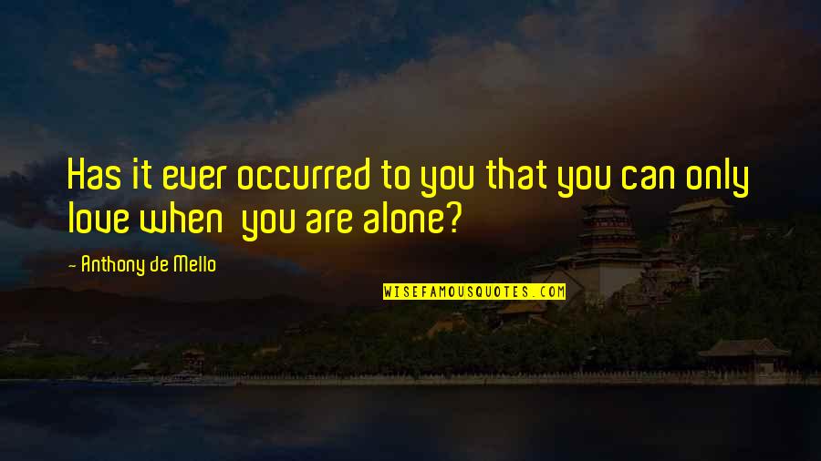 Maniples Quotes By Anthony De Mello: Has it ever occurred to you that you Maniples Quotes By Anthony De Mello: Has it ever occurred to you that you