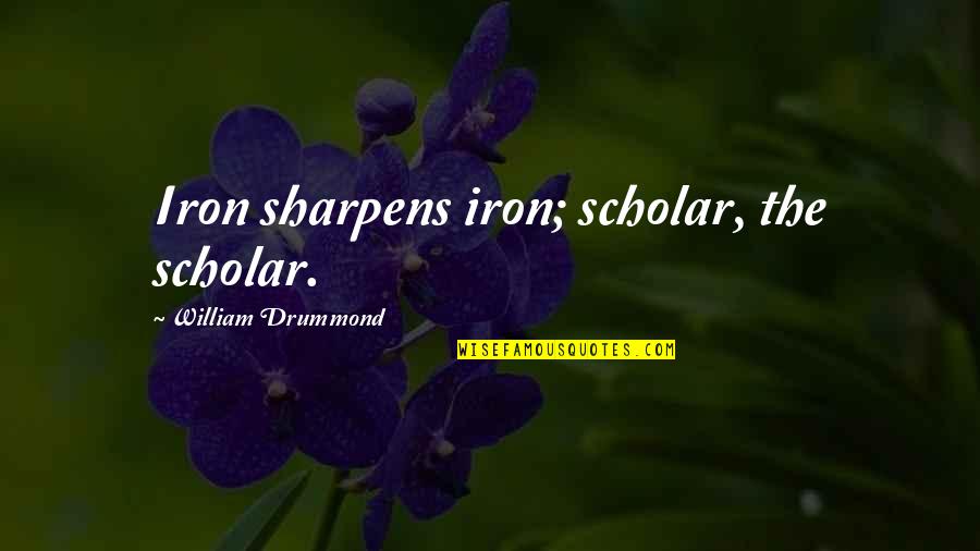Manipolo Quotes By William Drummond: Iron sharpens iron; scholar, the scholar. Manipolo Quotes By William Drummond: Iron sharpens iron; scholar, the scholar.