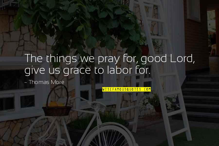 Manipulable Significado Quotes By Thomas More: The things we pray for, good Lord, give