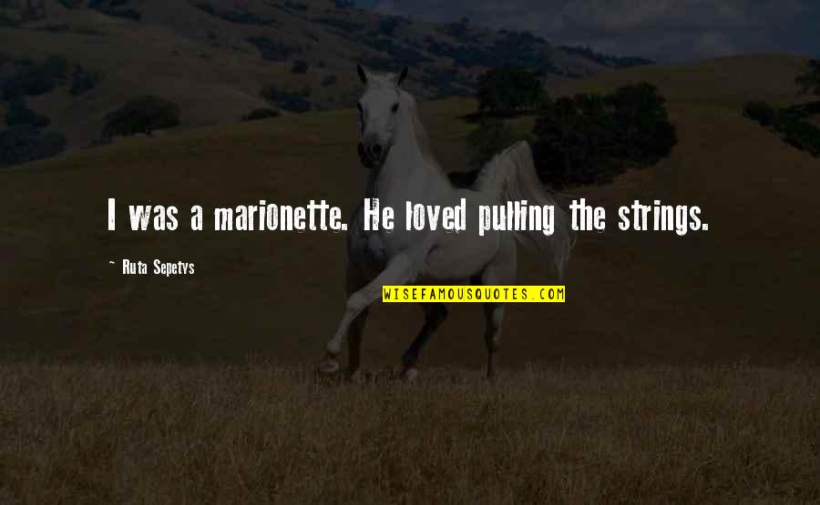 Manipulacija Psihologija Quotes By Ruta Sepetys: I was a marionette. He loved pulling the Manipulacija Psihologija Quotes By Ruta Sepetys: I was a marionette. He loved pulling the