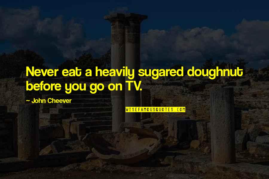 Manipulacion Significado Quotes By John Cheever: Never eat a heavily sugared doughnut before you Manipulacion Significado Quotes By John Cheever: Never eat a heavily sugared doughnut before you