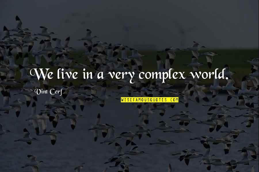 Manipulaciones Osteopaticas Quotes By Vint Cerf: We live in a very complex world. Manipulaciones Osteopaticas Quotes By Vint Cerf: We live in a very complex world.