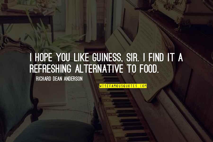 Manipuladora En Quotes By Richard Dean Anderson: I hope you like Guiness, Sir. I find Manipuladora En Quotes By Richard Dean Anderson: I hope you like Guiness, Sir. I find