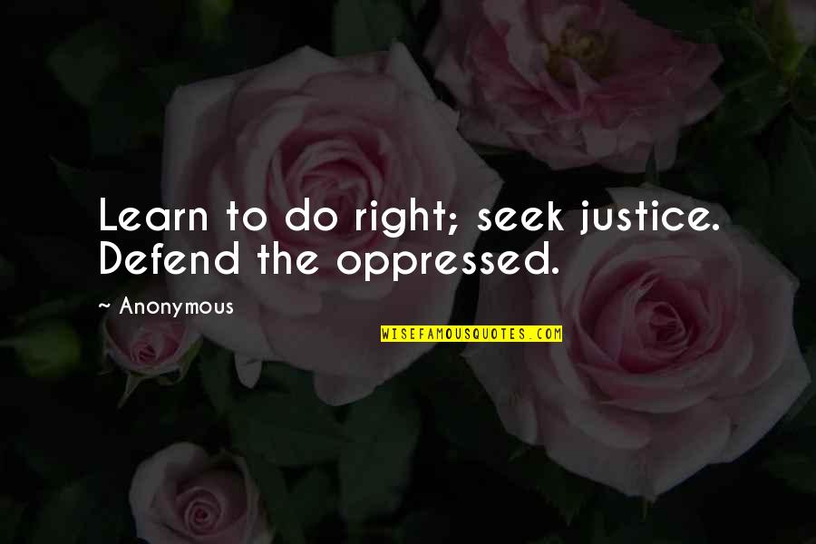 Manipulados Quotes By Anonymous: Learn to do right; seek justice. Defend the