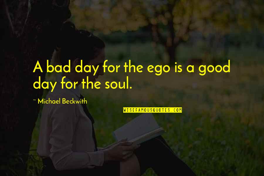 Manipulados Quotes By Michael Beckwith: A bad day for the ego is a Manipulados Quotes By Michael Beckwith: A bad day for the ego is a