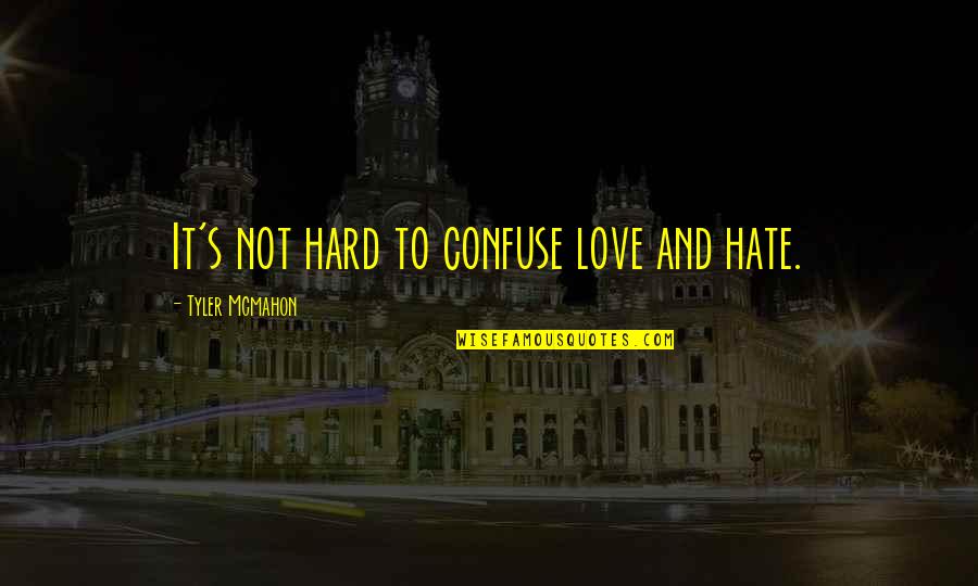 Manipulados Quotes By Tyler Mcmahon: It's not hard to confuse love and hate. Manipulados Quotes By Tyler Mcmahon: It's not hard to confuse love and hate.