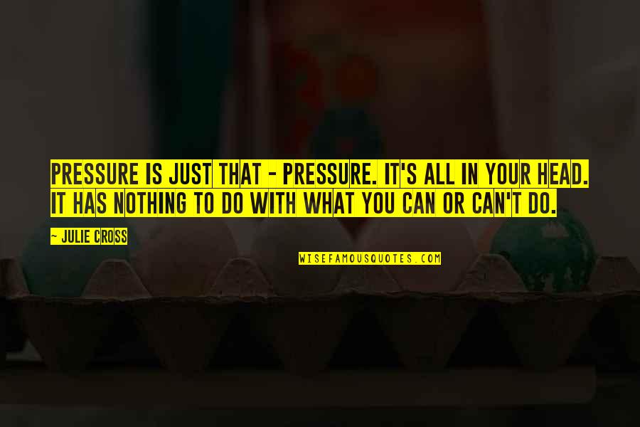 Manipulatable Thesaurus Quotes By Julie Cross: Pressure is just that - pressure. It's all