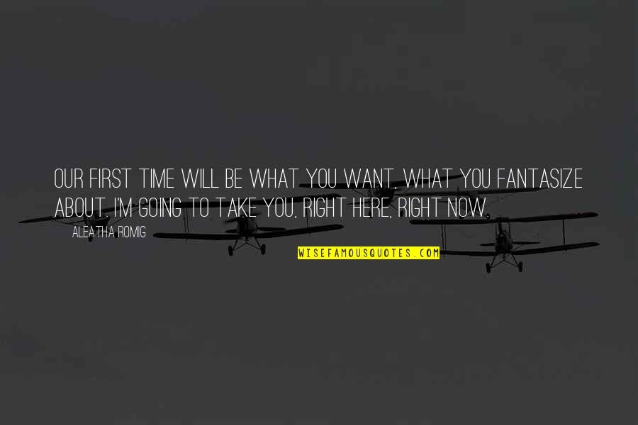Manipulate Love Quotes By Aleatha Romig: Our first time will be what you want, Manipulate Love Quotes By Aleatha Romig: Our first time will be what you want,