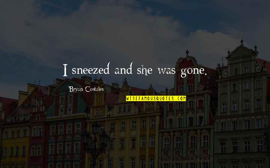 Manipulate Love Quotes By Bryan Costales: I sneezed and she was gone. Manipulate Love Quotes By Bryan Costales: I sneezed and she was gone.