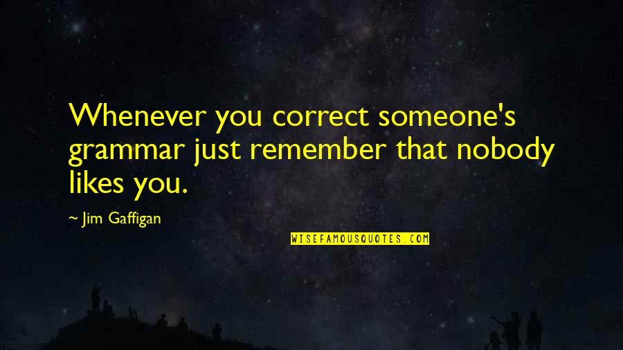 Manipulate Love Quotes By Jim Gaffigan: Whenever you correct someone's grammar just remember that
