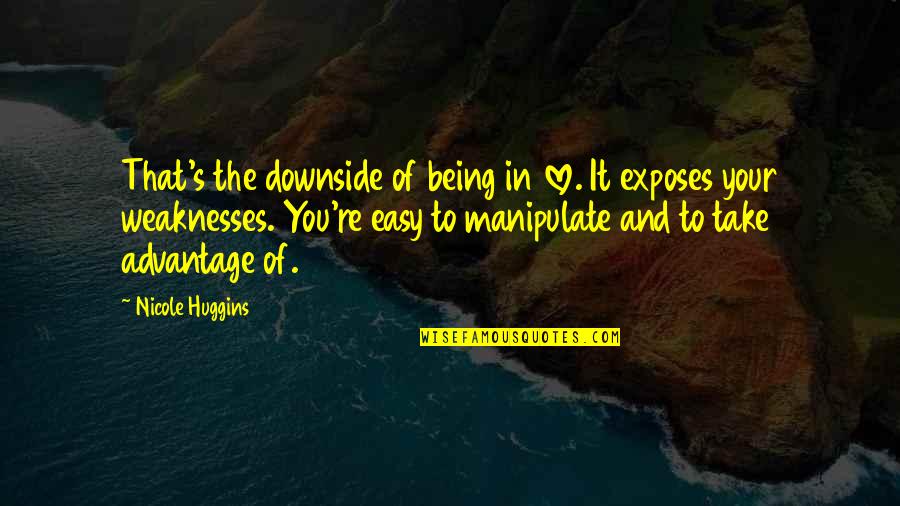 Manipulate Love Quotes By Nicole Huggins: That's the downside of being in love. It Manipulate Love Quotes By Nicole Huggins: That's the downside of being in love. It