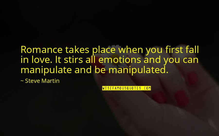 Manipulate Love Quotes By Steve Martin: Romance takes place when you first fall in Manipulate Love Quotes By Steve Martin: Romance takes place when you first fall in