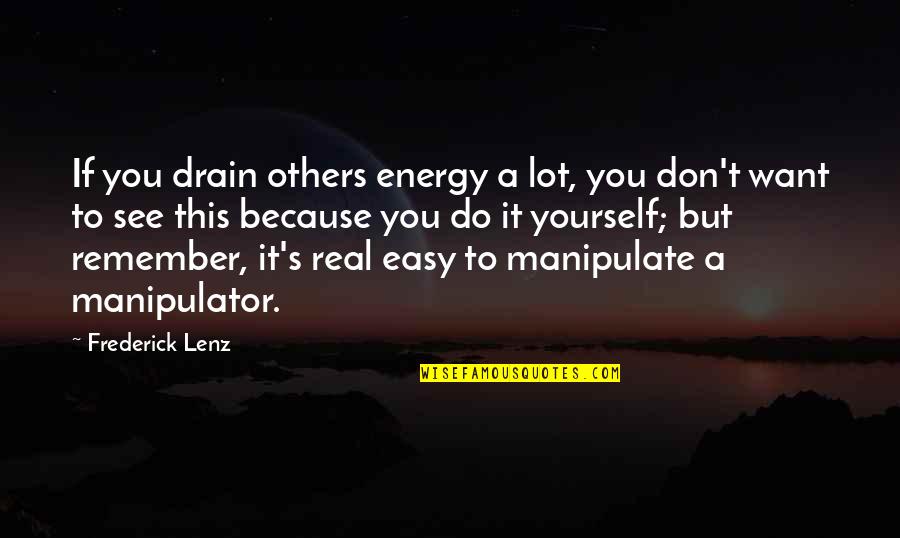 Manipulate Others Quotes By Frederick Lenz: If you drain others energy a lot, you