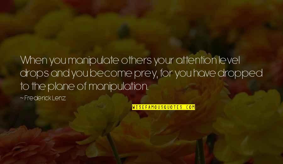 Manipulate Others Quotes By Frederick Lenz: When you manipulate others your attention level drops