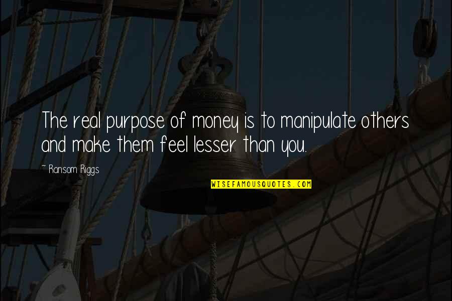 Manipulate Others Quotes By Ransom Riggs: The real purpose of money is to manipulate