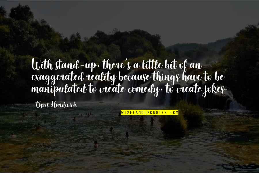 Manipulated Quotes By Chris Hardwick: With stand-up, there's a little bit of an