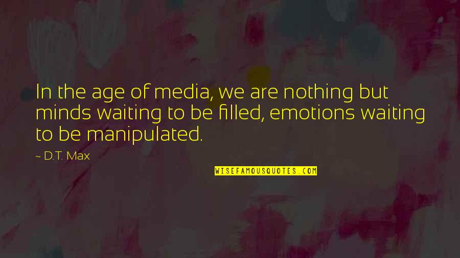 Manipulated Quotes By D.T. Max: In the age of media, we are nothing
