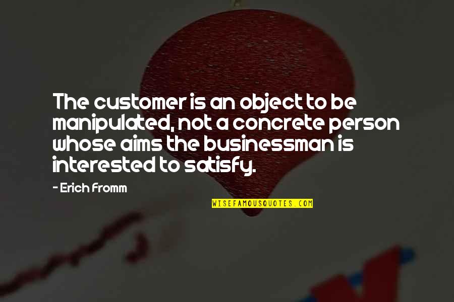 Manipulated Quotes By Erich Fromm: The customer is an object to be manipulated,