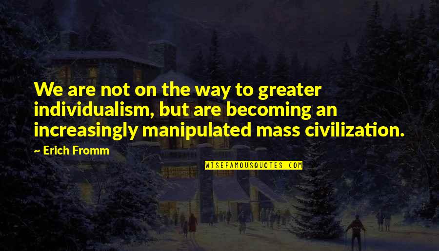 Manipulated Quotes By Erich Fromm: We are not on the way to greater