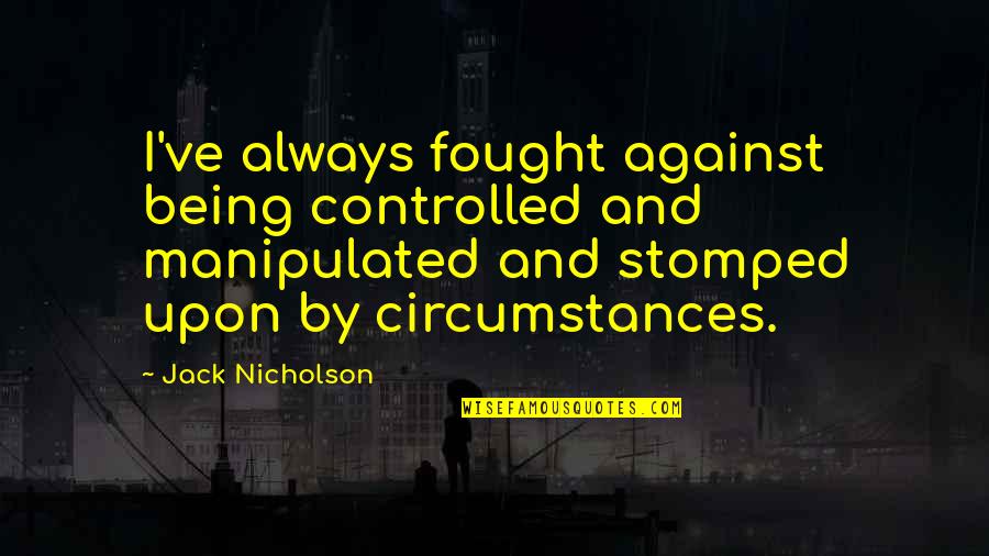 Manipulated Quotes By Jack Nicholson: I've always fought against being controlled and manipulated