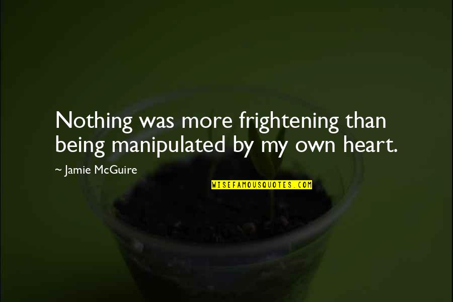 Manipulated Quotes By Jamie McGuire: Nothing was more frightening than being manipulated by