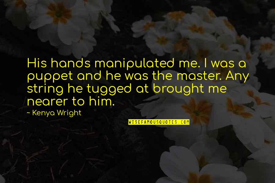 Manipulated Quotes By Kenya Wright: His hands manipulated me. I was a puppet
