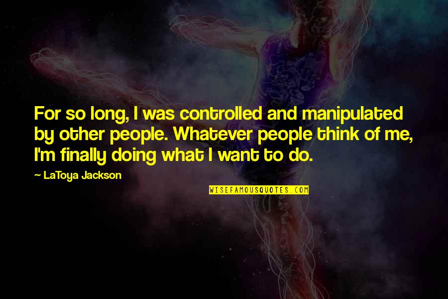 Manipulated Quotes By LaToya Jackson: For so long, I was controlled and manipulated