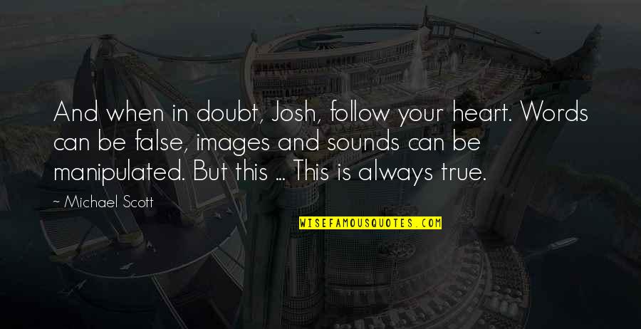 Manipulated Quotes By Michael Scott: And when in doubt, Josh, follow your heart.