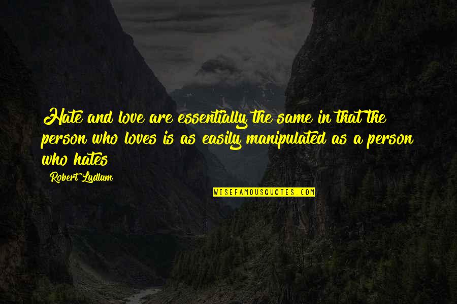Manipulated Quotes By Robert Ludlum: Hate and love are essentially the same in