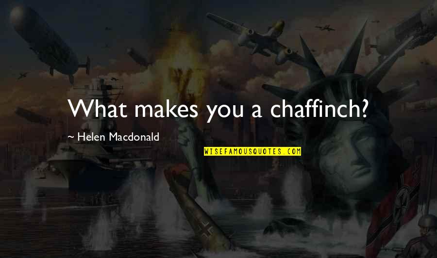 Manipulates Quotes By Helen Macdonald: What makes you a chaffinch? Manipulates Quotes By Helen Macdonald: What makes you a chaffinch?