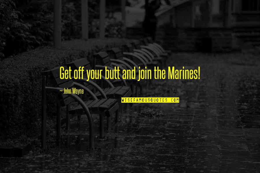 Manipulating And Controlling Behavior Quotes By John Wayne: Get off your butt and join the Marines!