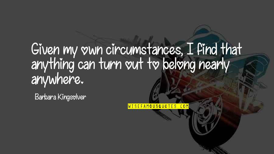 Manipulation And Control Quotes By Barbara Kingsolver: Given my own circumstances, I find that anything