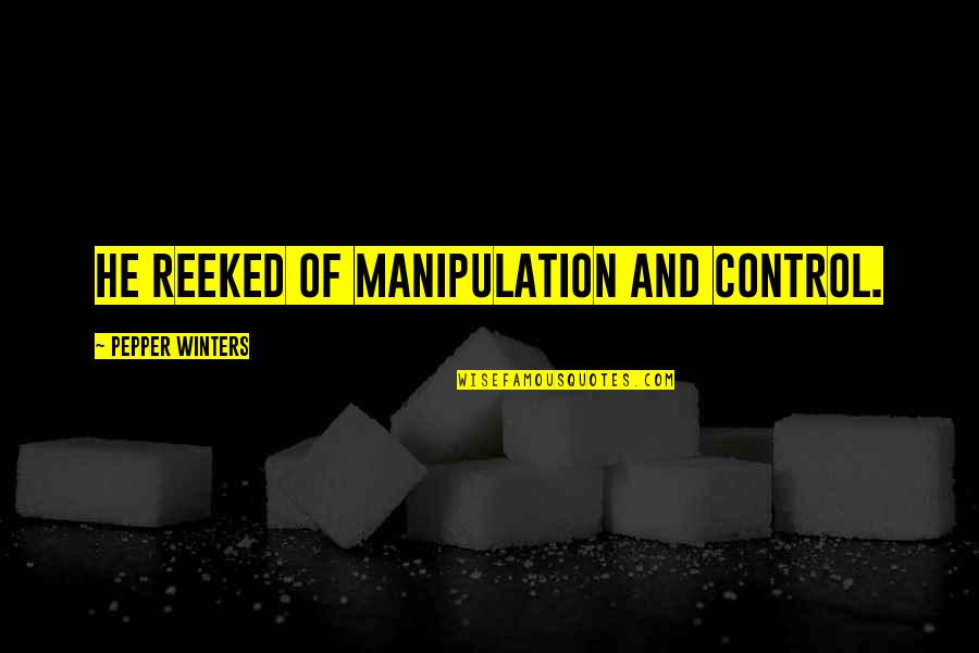 Manipulation And Control Quotes By Pepper Winters: He reeked of manipulation and control.