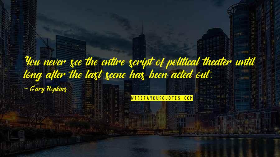 Manipulation And Deception Quotes By Gary Hopkins: You never see the entire script of political Manipulation And Deception Quotes By Gary Hopkins: You never see the entire script of political